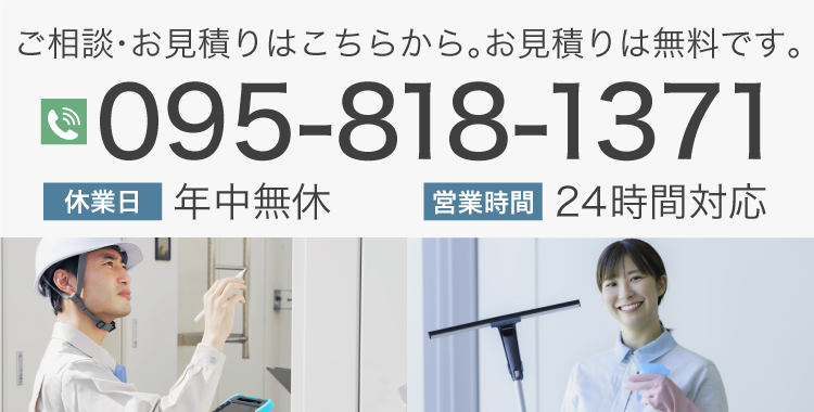 ご相談・お見積りはこちらから｡お見積りは無料です。 電話番号 095-818-1371 営業時間 休業日 24時間対応 年中無休